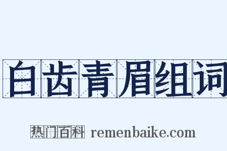 白齿青眉组词是什么意思的图片
